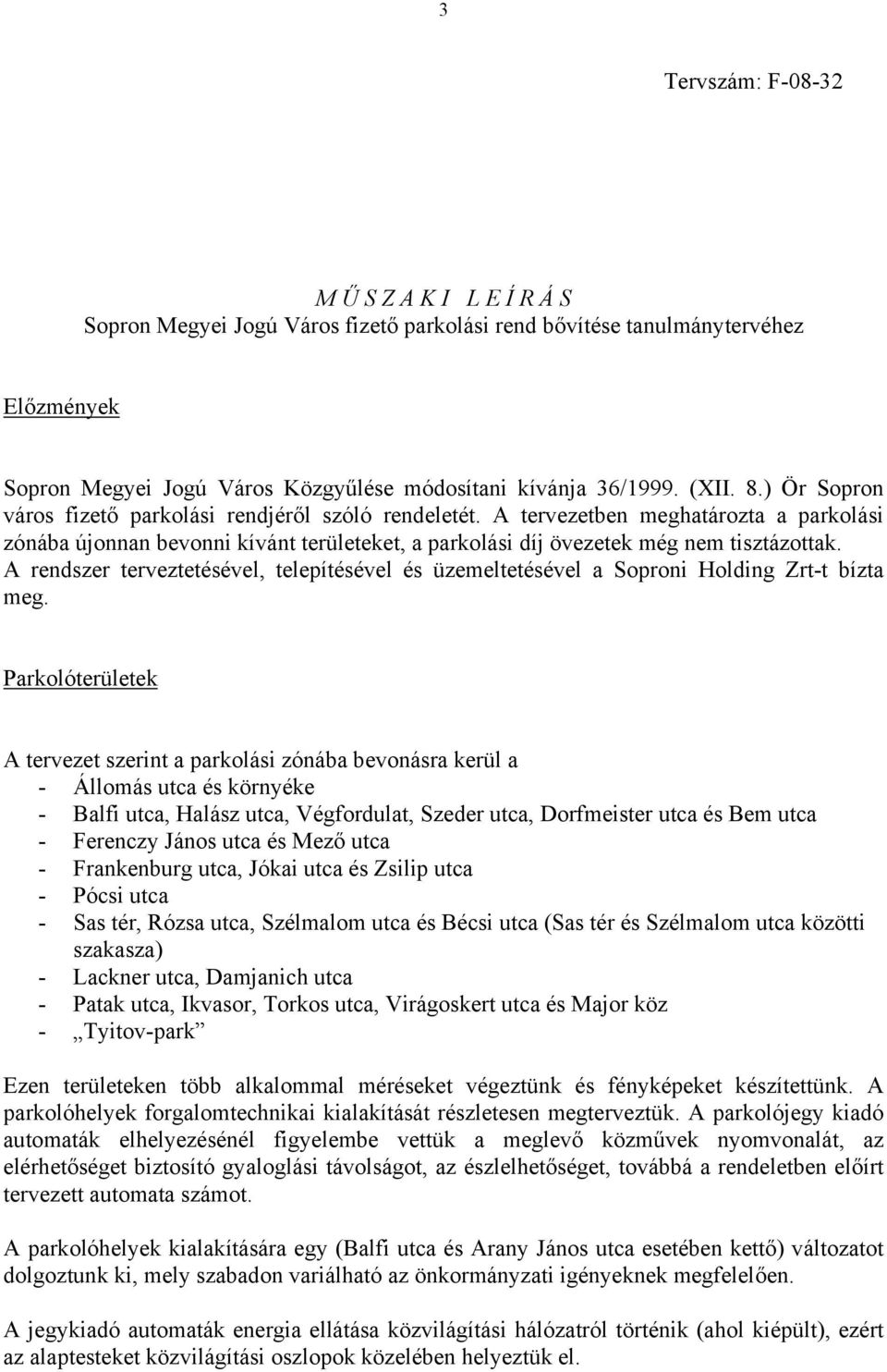 A rendszer terveztetésével, telepítésével és üzemeltetésével a Soproni Holding Zrt-t bízta meg.