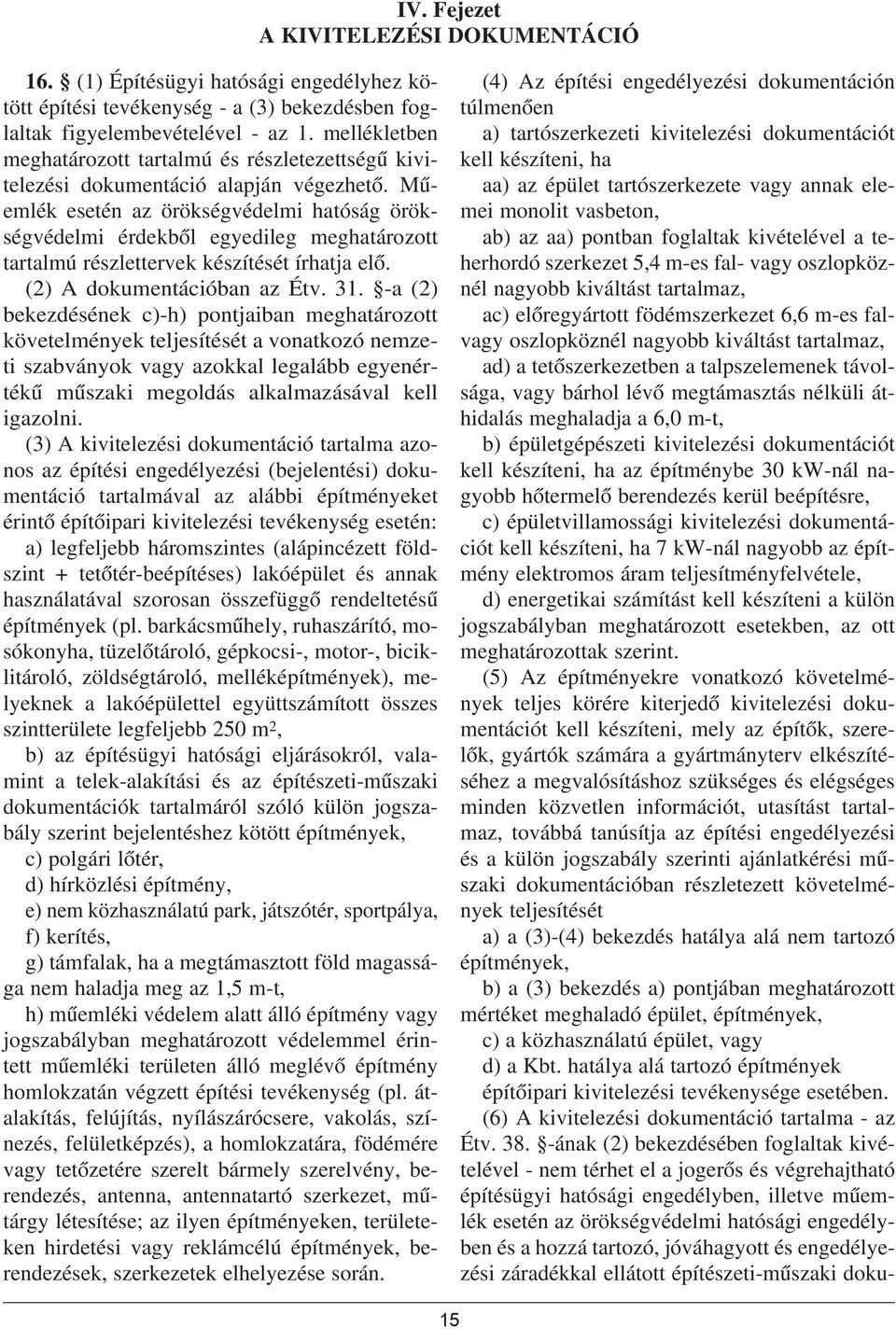Mûemlék esetén az örökségvédelmi hatóság örökségvédelmi érdekbõl egyedileg meghatározott tartalmú részlettervek készítését írhatja elõ. (2) A dokumentációban az Étv. 31.