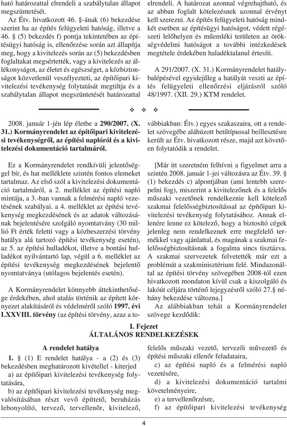 állékonyságot, az életet és egészséget, a közbiztonságot közvetlenül veszélyezteti, az építõipari kivitelezési tevékenység folytatását megtiltja és a szabálytalan állapot megszüntetését határozattal