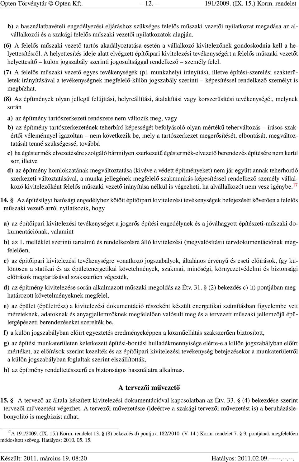 (6) A felelős műszaki vezető tartós akadályoztatása esetén a vállalkozó kivitelezőnek gondoskodnia kell a helyettesítésről.