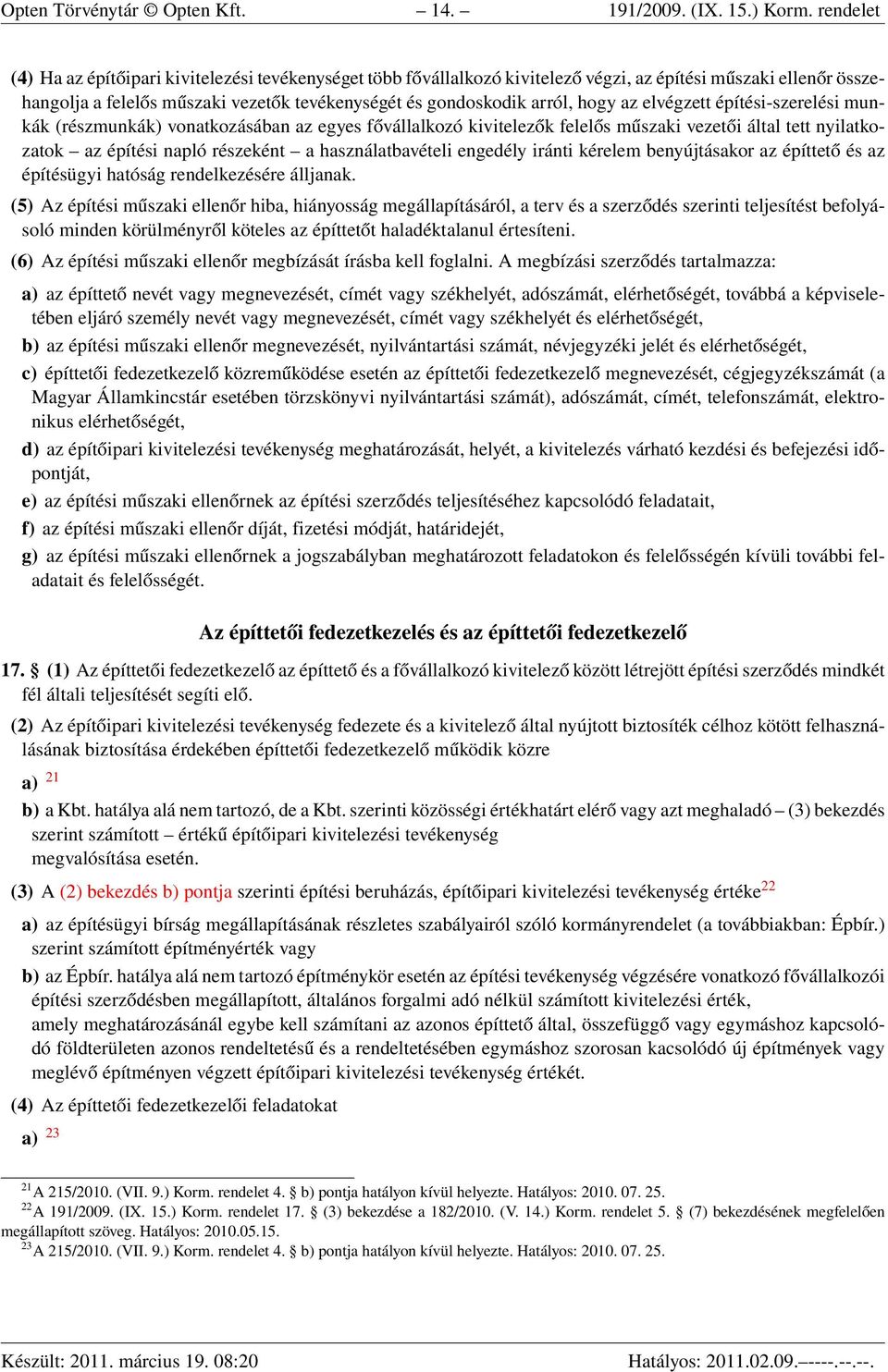 hogy az elvégzett építési-szerelési munkák (részmunkák) vonatkozásában az egyes fővállalkozó kivitelezők felelős műszaki vezetői által tett nyilatkozatok az építési napló részeként a