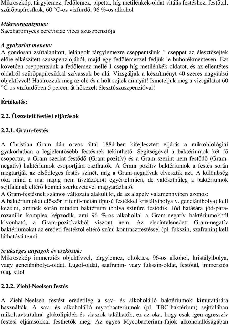 Ezt követıen cseppentsünk a fedılemez mellé 1 csepp híg metilénkék oldatot, és az ellentétes oldalról szőrıpapírcsíkkal szívassuk be alá. Vizsgáljuk a készítményt 40-szeres nagyítású objektívvel!