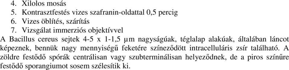 általában láncot képeznek, bennük nagy mennyiségő feketére színezıdött intracelluláris zsír található.