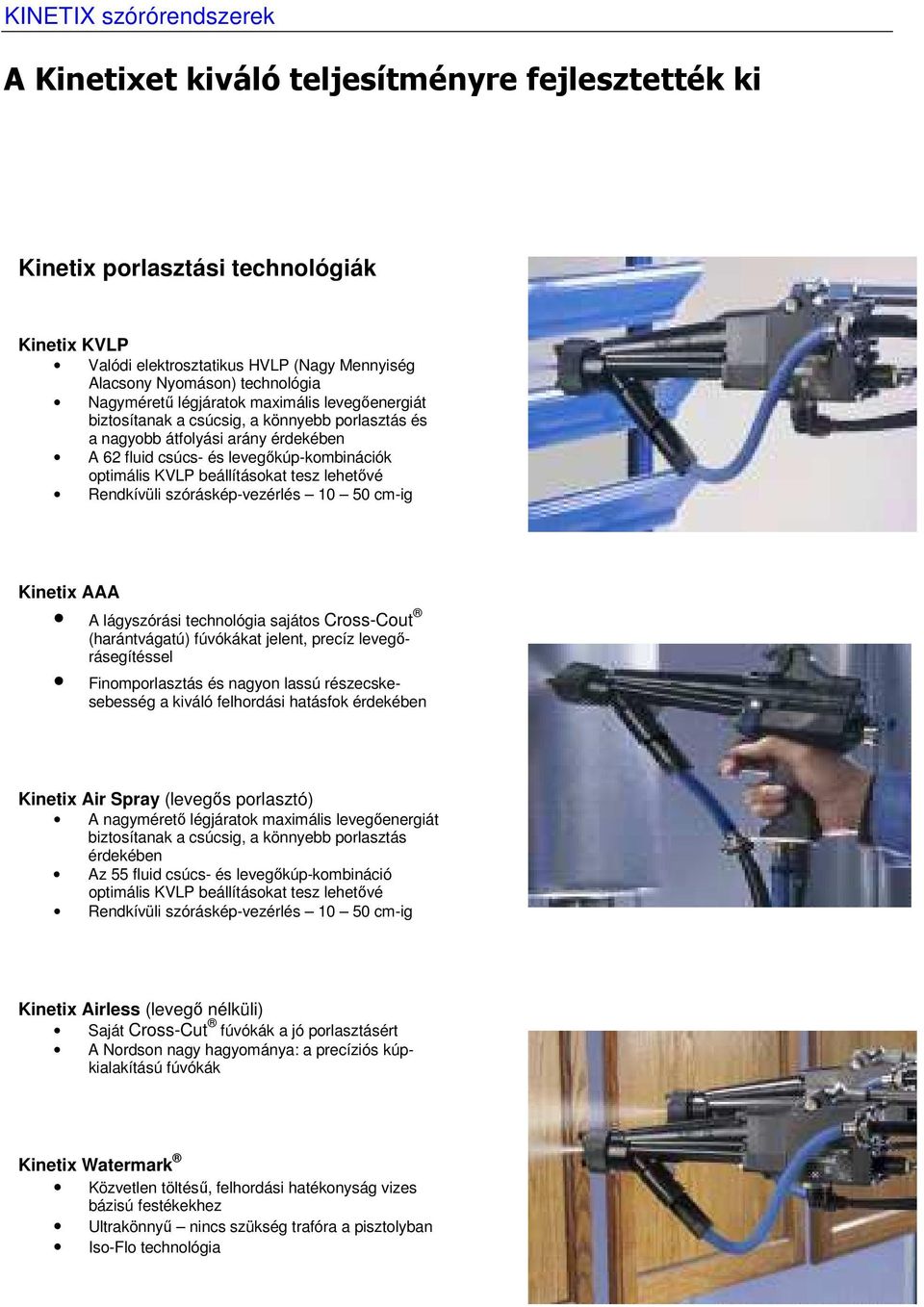 Rendkívüli szóráskép-vezérlés 10 50 cm-ig Kinetix AAA A lágyszórási technológia sajátos Cross-Cout (harántvágatú) fúvókákat jelent, precíz levegőrásegítéssel Finomporlasztás és nagyon lassú