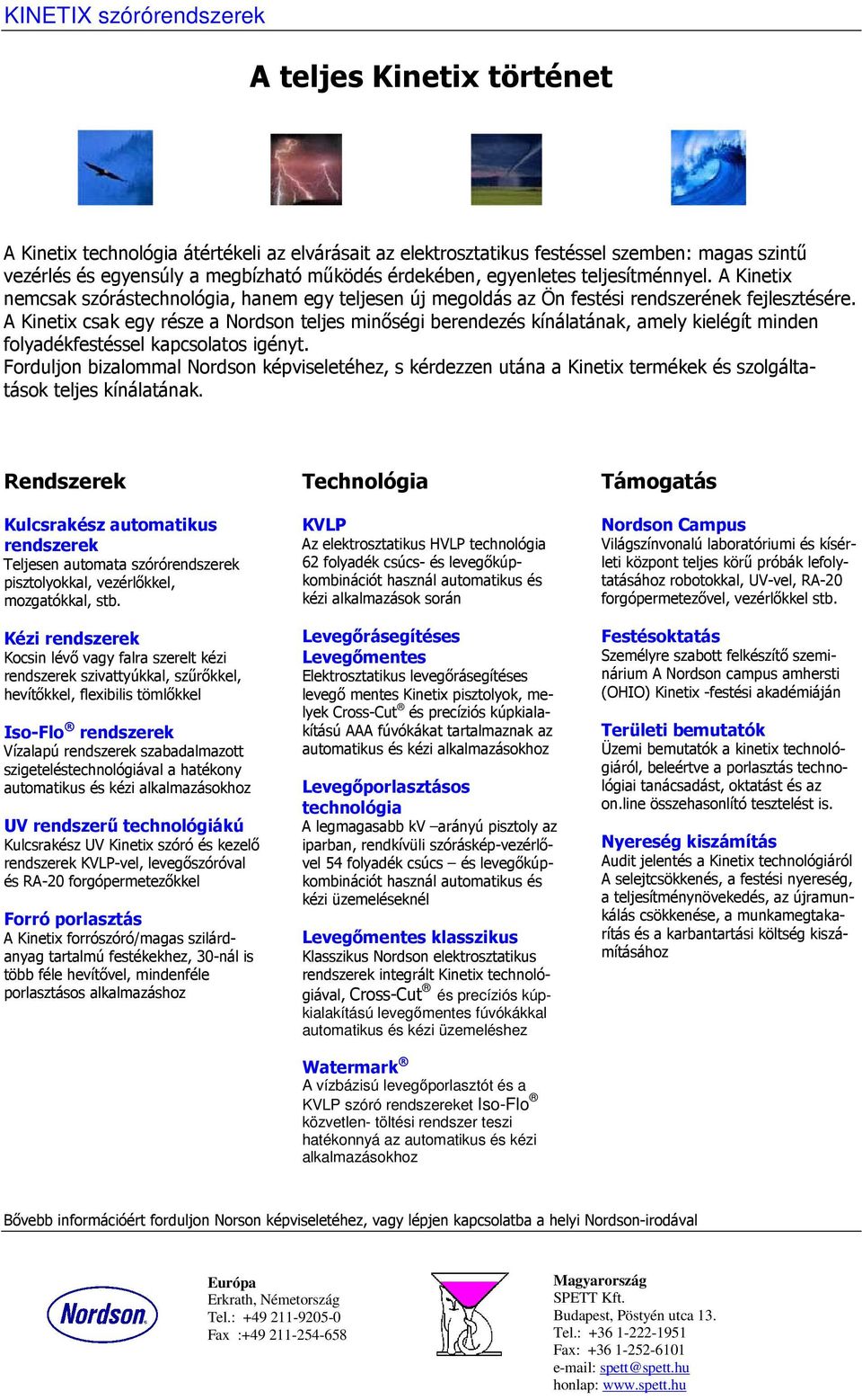 A Kinetix csak egy része a Nordson teljes minőségi berendezés kínálatának, amely kielégít minden folyadékfestéssel kapcsolatos igényt.