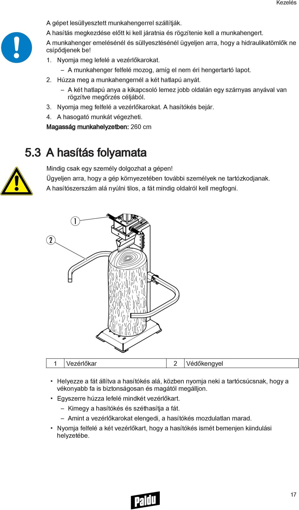 A munkahenger felfelé mozog, amíg el nem éri hengertartó lapot. 2. Húzza meg a munkahengernél a két hatlapú anyát.