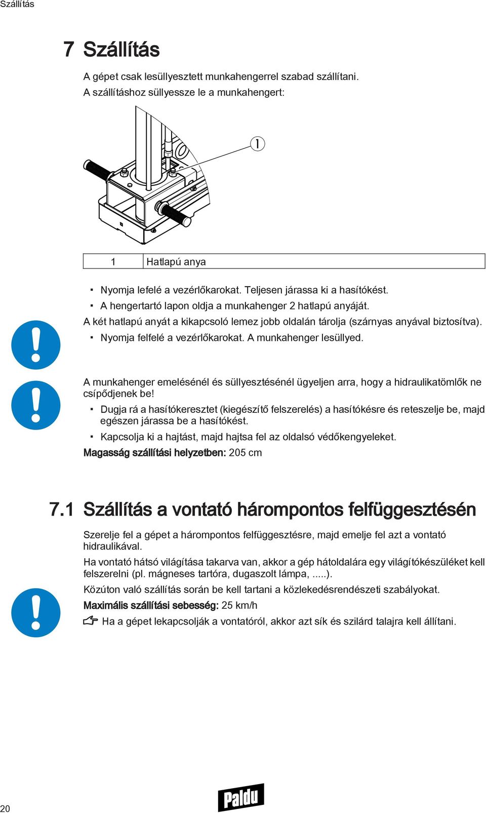 Nyomja felfelé a vezérlőkarokat. A munkahenger lesüllyed. A munkahenger emelésénél és süllyesztésénél ügyeljen arra, hogy a hidraulikatömlők ne csípődjenek be!