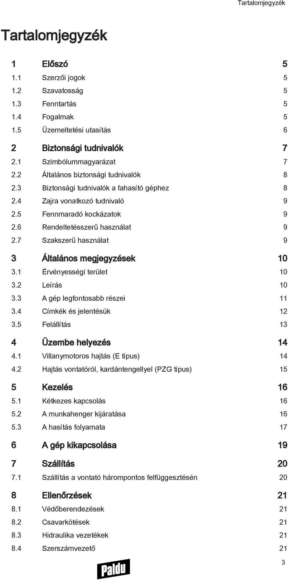 7 Szakszerű használat 9 3 Általános megjegyzések 10 3.1 Érvényességi terület 10 3.2 Leírás 10 3.3 A gép legfontosabb részei 11 3.4 Címkék és jelentésük 12 3.5 Felállítás 13 4 Üzembe helyezés 14 4.