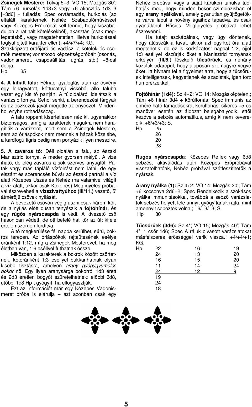 Szakképzett erdőjáró és vadász, a kötelek és csomók mestere; vonatkozó képzettségpróbáit (osonás, vadonismeret, csapdaállítás, ugrás, stb.) +8-cal dobja. Hp 35 4.