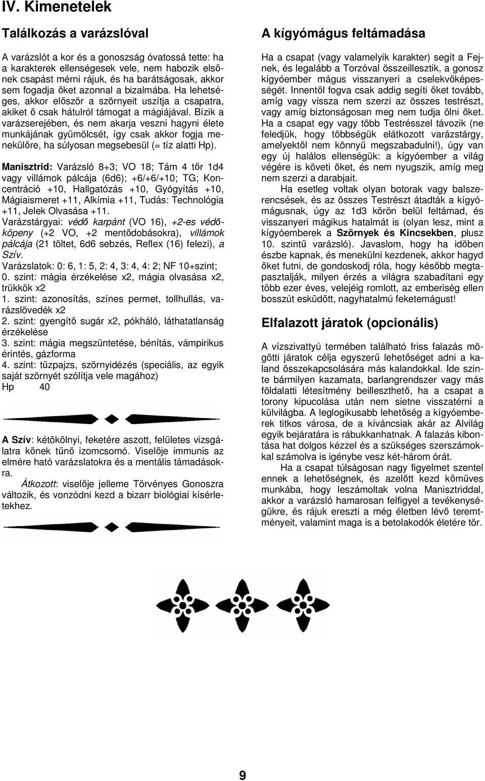 Bízik a varázserejében, és nem akarja veszni hagyni élete munkájának gyümölcsét, így csak akkor fogja menekülőre, ha súlyosan megsebesül (= tíz alatti Hp).