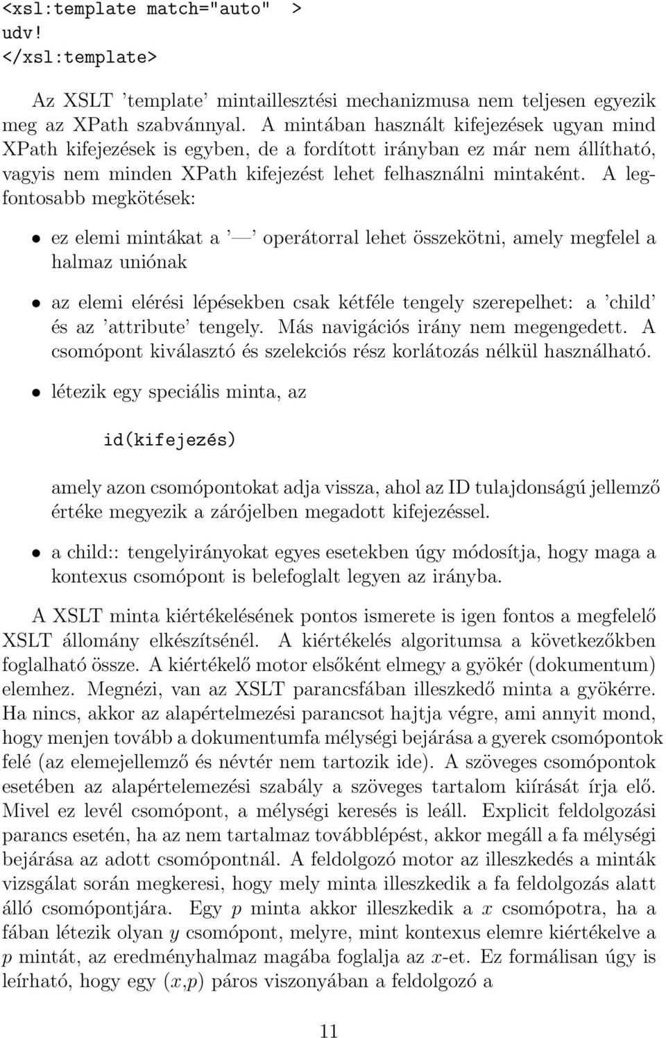 A legfontosabb megkötések: ez elemi mintákat a operátorral lehet összekötni, amely megfelel a halmaz uniónak az elemi elérési lépésekben csak kétféle tengely szerepelhet: a child és az attribute