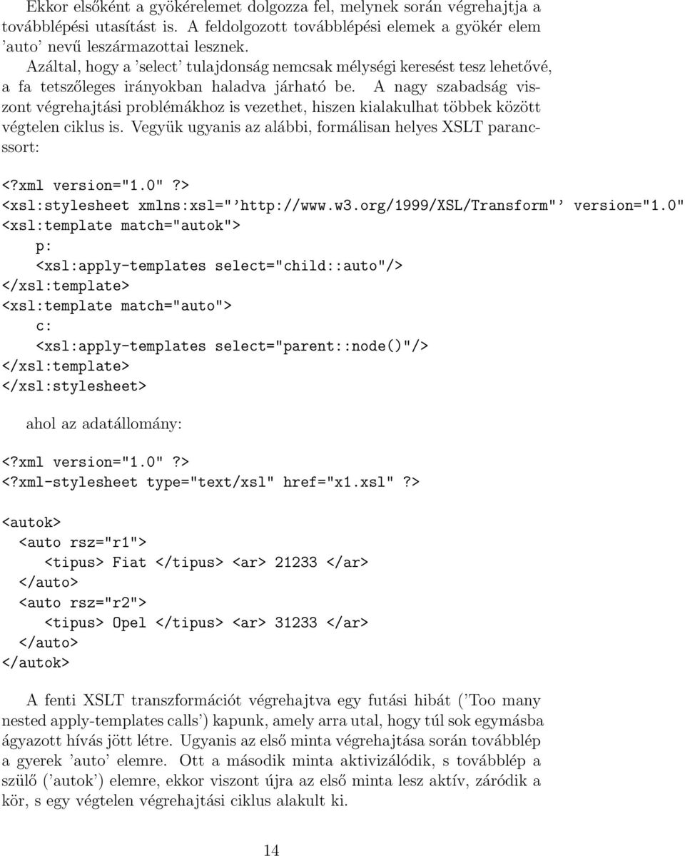 A nagy szabadság viszont végrehajtási problémákhoz is vezethet, hiszen kialakulhat többek között végtelen ciklus is. Vegyük ugyanis az alábbi, formálisan helyes XSLT parancssort: <?xml version="1.0"?