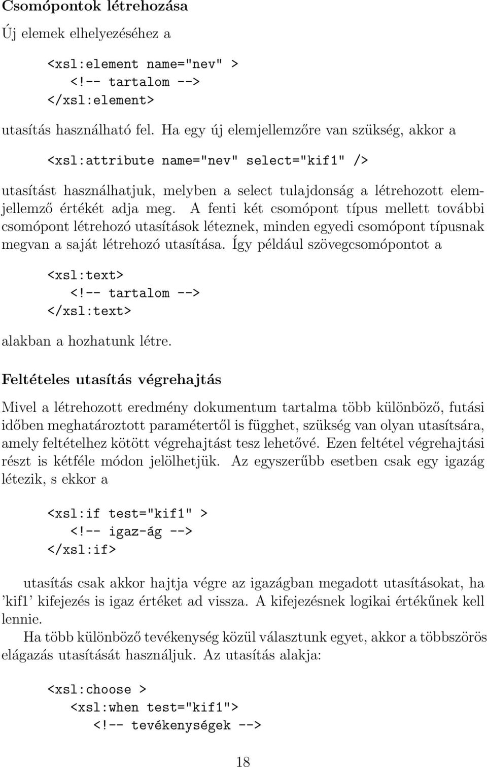 A fenti két csomópont típus mellett további csomópont létrehozó utasítások léteznek, minden egyedi csomópont típusnak megvan a saját létrehozó utasítása. Így például szövegcsomópontot a <xsl:text> <!