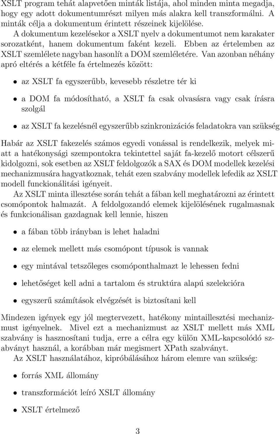 Ebben az értelemben az XSLT szemlélete nagyban hasonlít a DOM szemléletére.