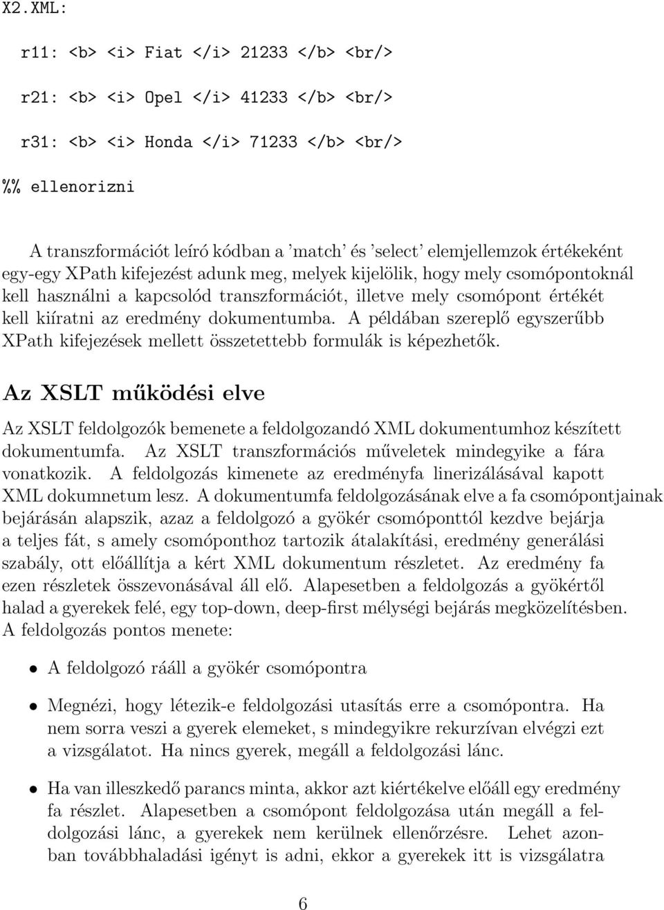 eredmény dokumentumba. A példában szereplő egyszerűbb XPath kifejezések mellett összetettebb formulák is képezhetők.