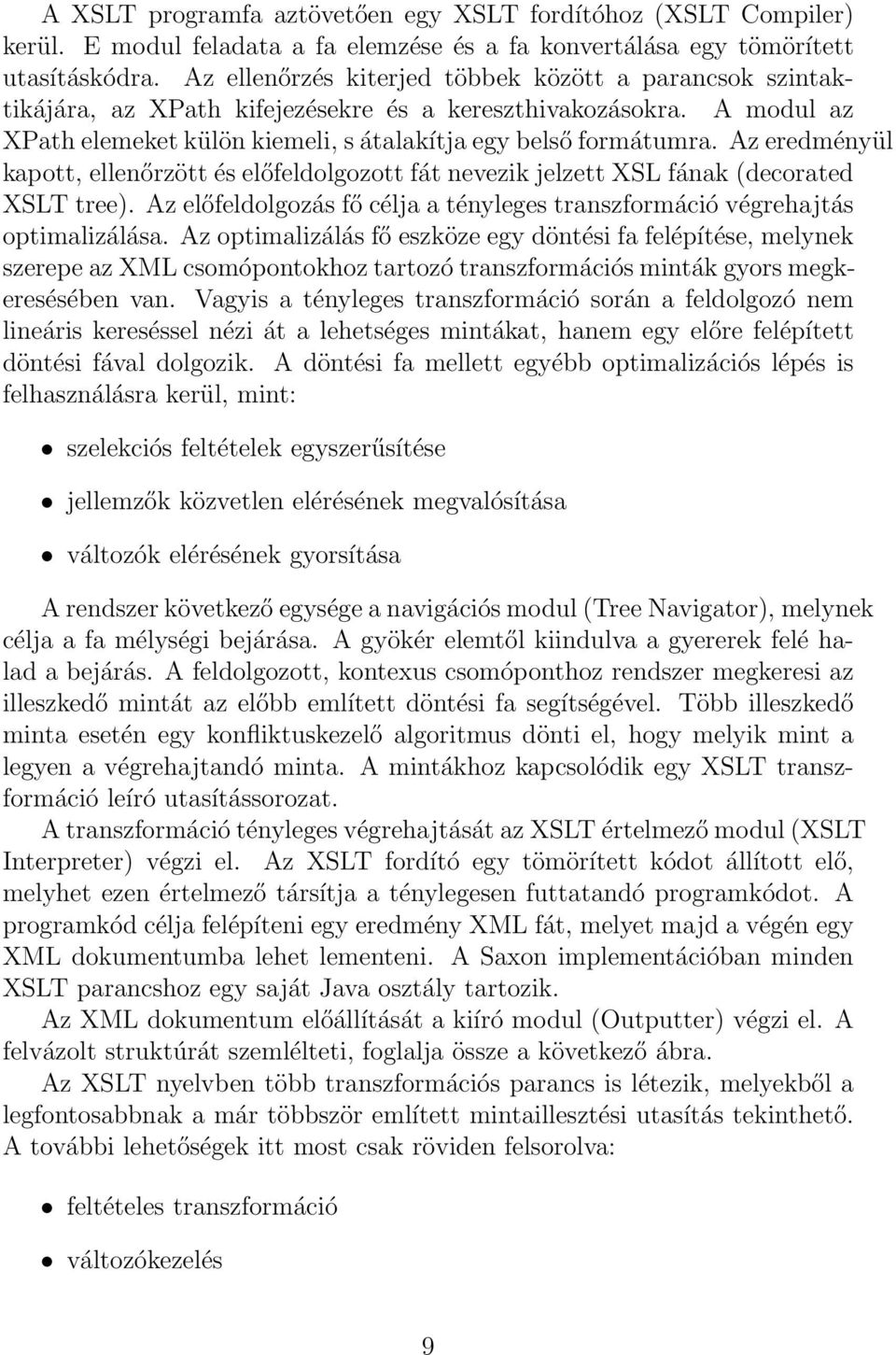 Az eredményül kapott, ellenőrzött és előfeldolgozott fát nevezik jelzett XSL fának (decorated XSLT tree). Az előfeldolgozás fő célja a tényleges transzformáció végrehajtás optimalizálása.