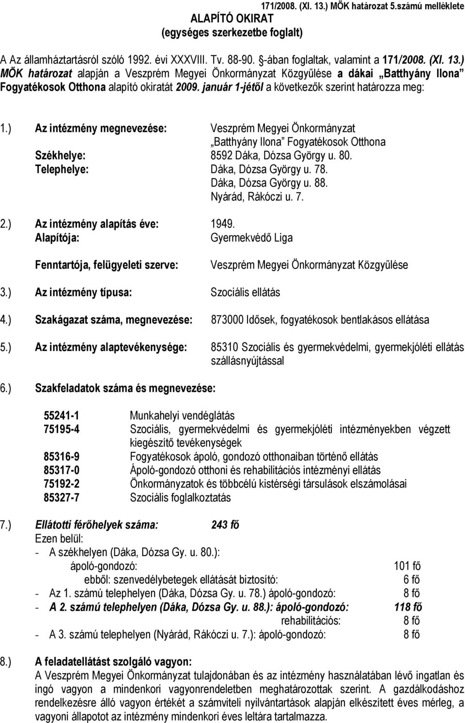 Telephelye: Dáka, Dózsa György u. 78. Dáka, Dózsa György u. 88. Nyárád, Rákóczi u. 7. 2.) Az intézmény alapítás éve: 1949.