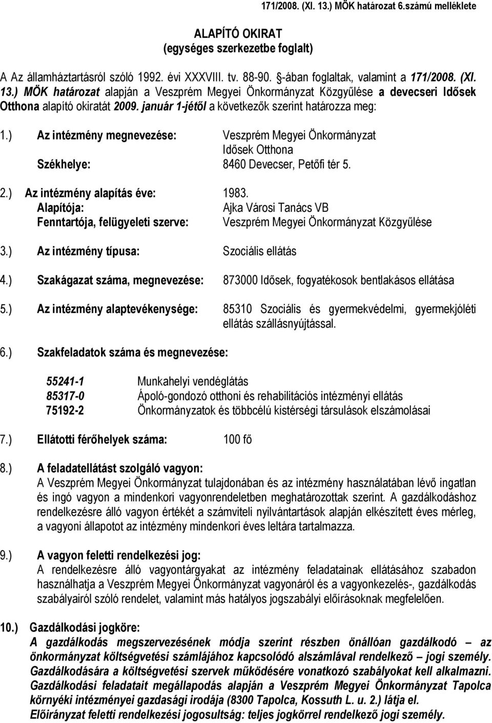 ) Az intézmény alapítás éve: 1983. Alapítója: Ajka Városi Tanács VB Fenntartója, felügyeleti szerve: Veszprém Megyei Önkormányzat Közgyűlése 3.) Az intézmény típusa: Szociális ellátás 4.