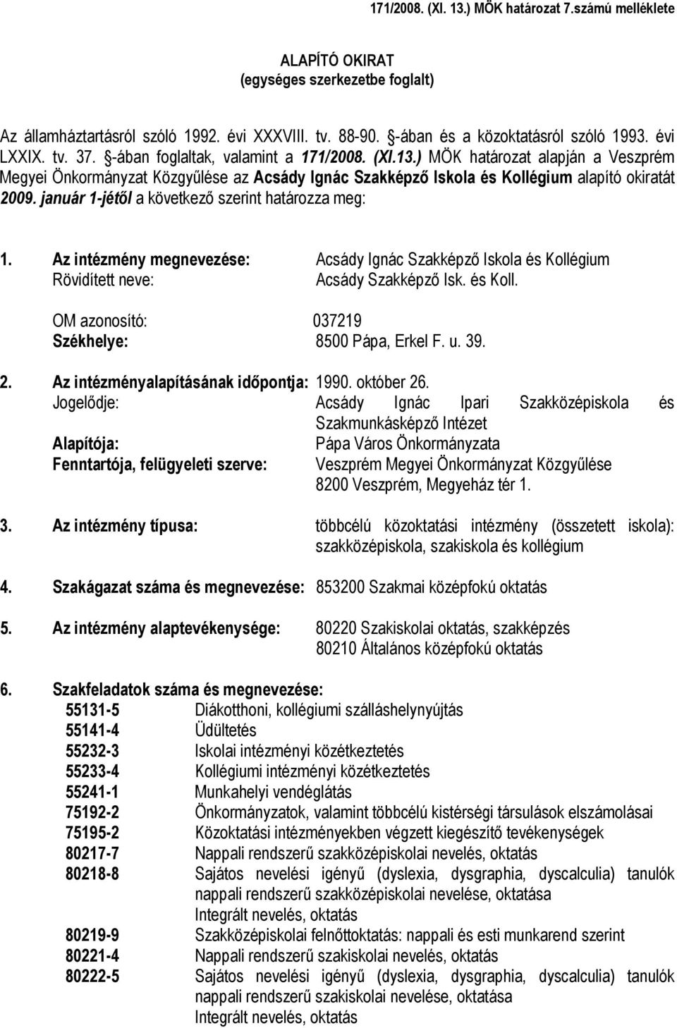 január 1-jétől a következő szerint határozza meg: 1. Az intézmény megnevezése: Acsády Ignác Szakképző Iskola és Kollégium Rövidített neve: Acsády Szakképző Isk. és Koll. OM azonosító: 037219 Székhelye: 8500 Pápa, Erkel F.