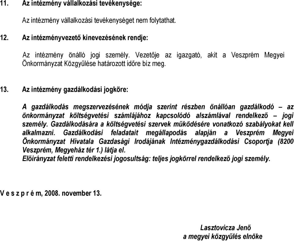 Az intézmény gazdálkodási jogköre: A gazdálkodás megszervezésének módja szerint részben önállóan gazdálkodó az önkormányzat költségvetési számlájához kapcsolódó alszámlával rendelkező jogi személy.