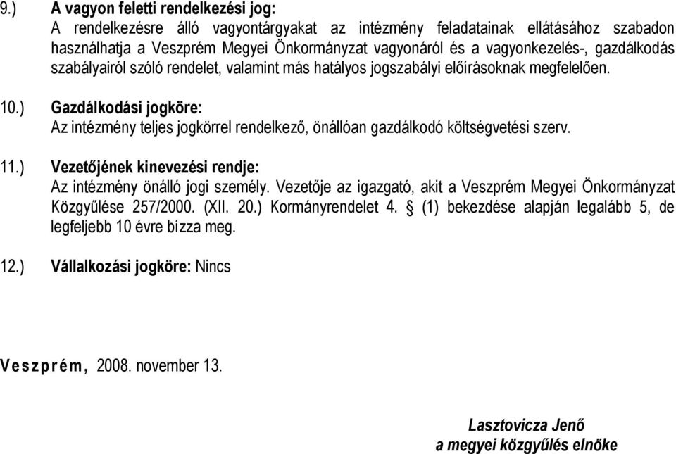 ) Gazdálkodási jogköre: Az intézmény teljes jogkörrel rendelkező, önállóan gazdálkodó költségvetési szerv. 11.) Vezetőjének kinevezési rendje: Az intézmény önálló jogi személy.