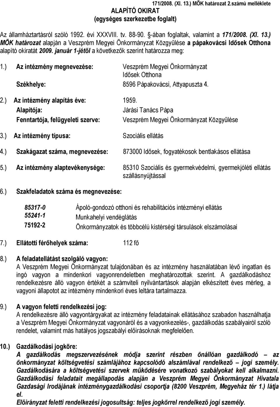 ) Az intézmény alapítás éve: 1959. Alapítója: Járási Tanács Pápa Fenntartója, felügyeleti szerve: Veszprém Megyei Önkormányzat Közgyűlése 3.) Az intézmény típusa: Szociális ellátás 4.