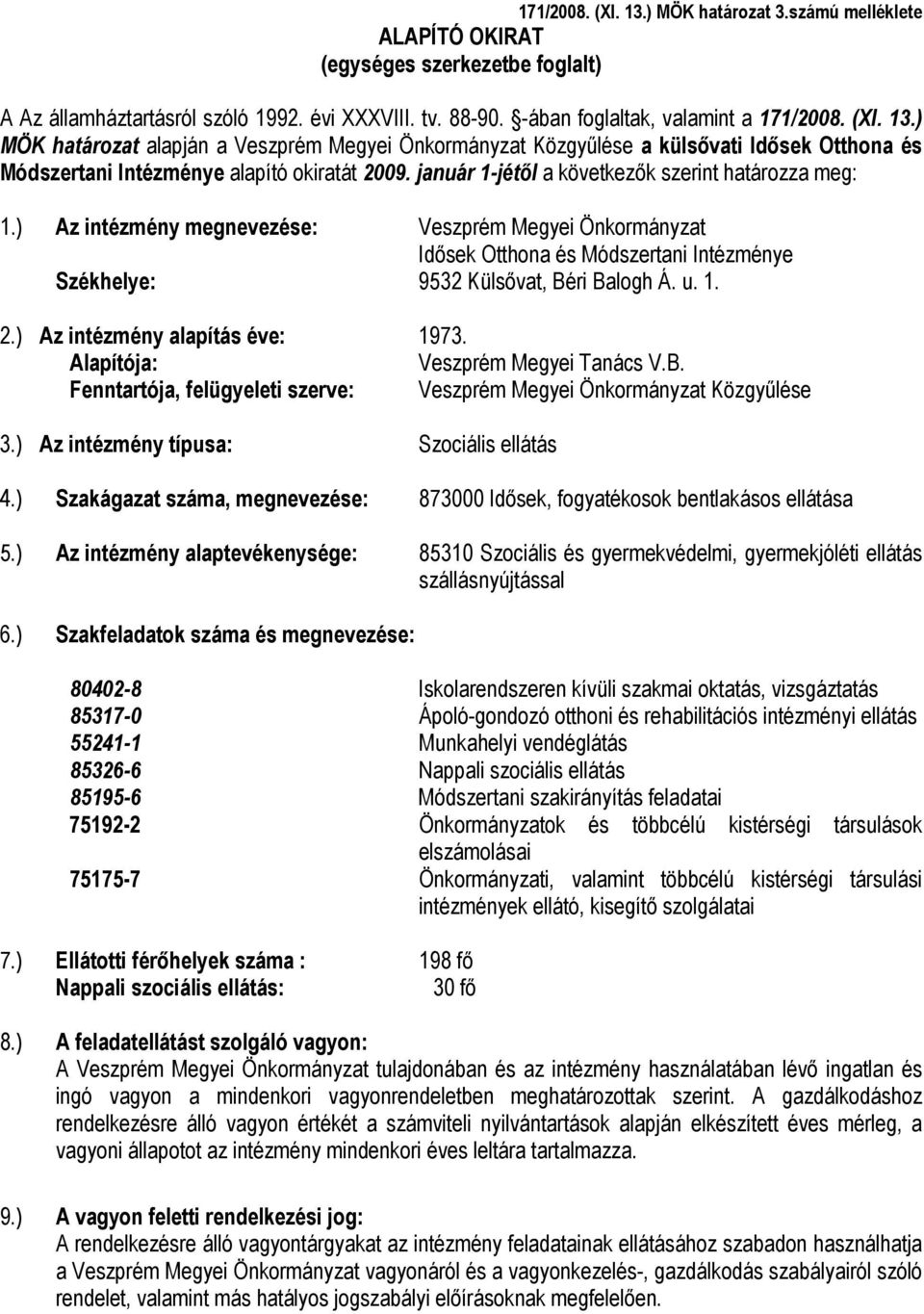 ) Az intézmény alapítás éve: 1973. Alapítója: Veszprém Megyei Tanács V.B. Fenntartója, felügyeleti szerve: Veszprém Megyei Önkormányzat Közgyűlése 3.) Az intézmény típusa: Szociális ellátás 4.