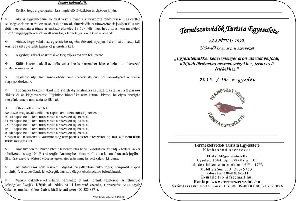 A túravezetőnek jogában áll a túra előtt egtagadnia a túrára jelentkező elvitelét, ha úgy ítéli eg, hogy az a ne egfelelő öltözék vagy egyéb ás ok iatt ne fogja tudni teljesíteni a kiírt útvonalat.