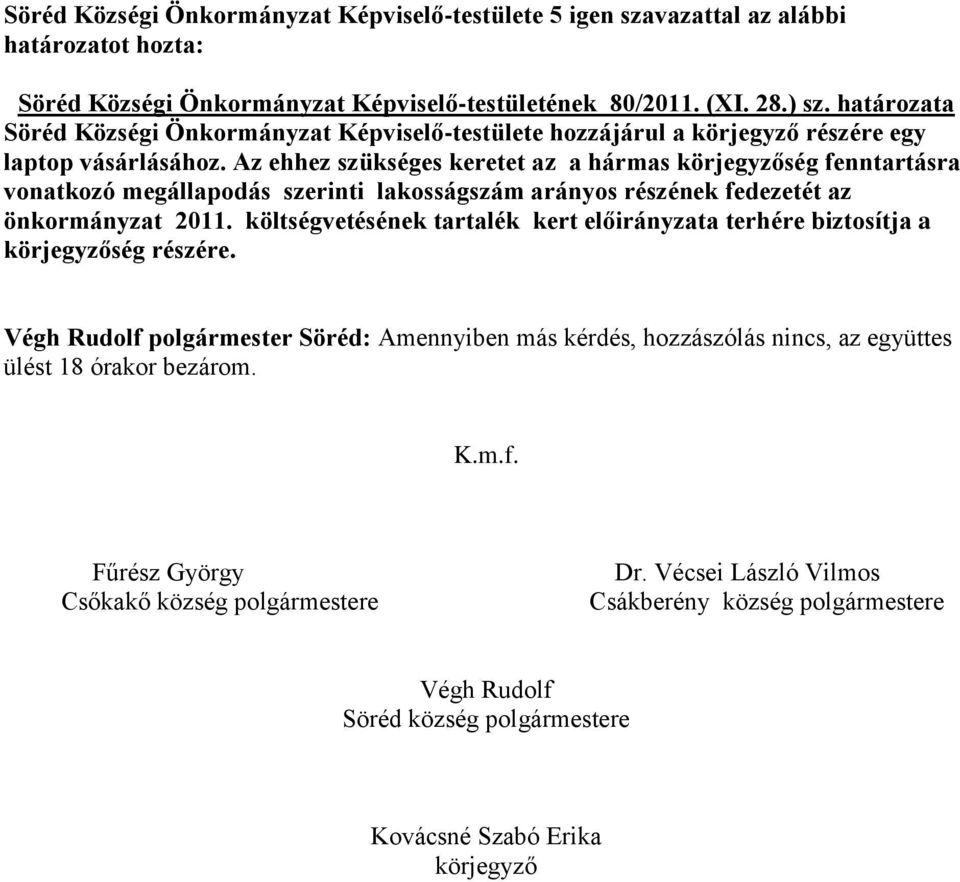 Az ehhez szükséges keretet az a hármas körjegyzőség fenntartásra vonatkozó megállapodás szerinti lakosságszám arányos részének fedezetét az önkormányzat 2011.