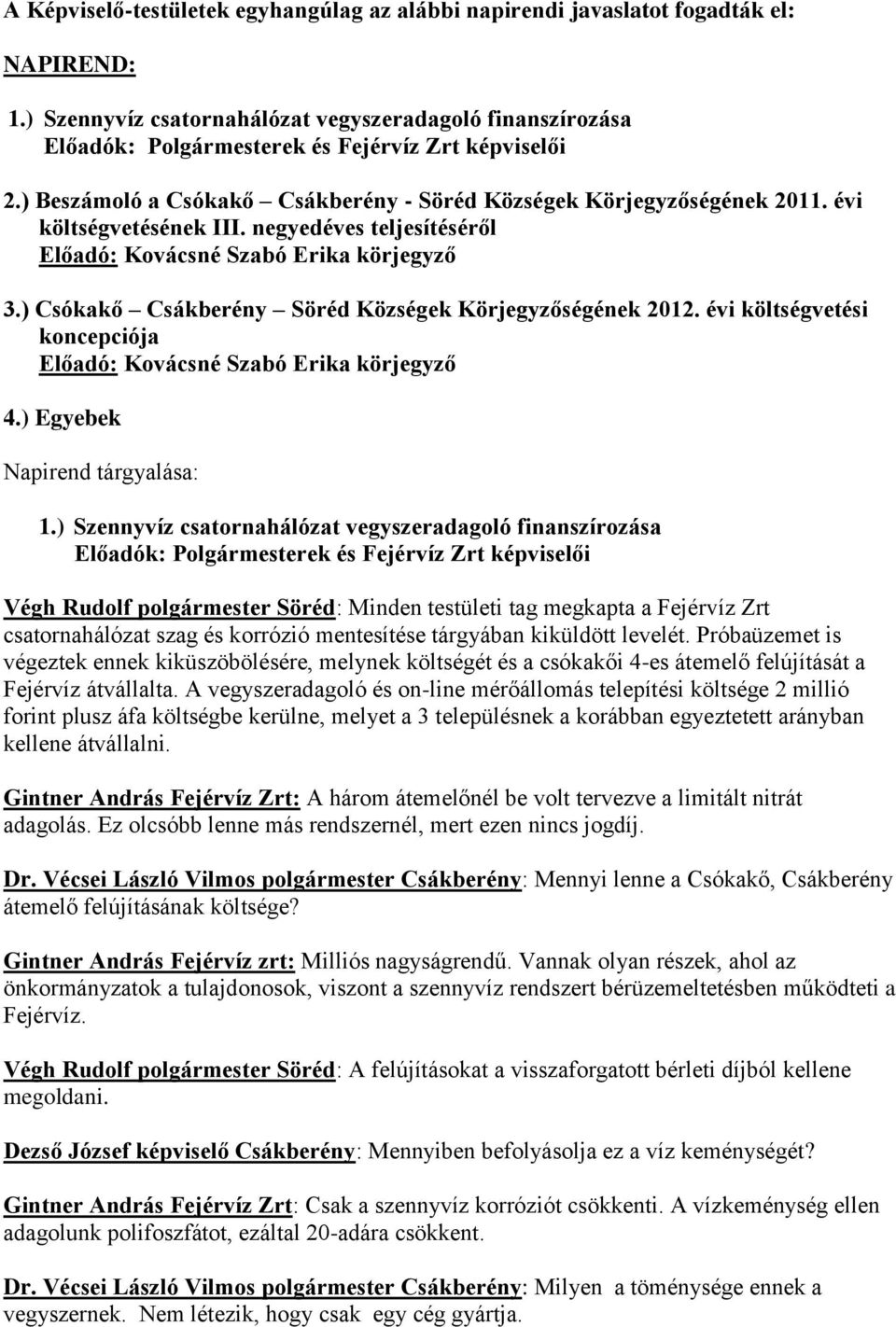 ) Csókakő Csákberény Söréd Községek Körjegyzőségének 2012. évi költségvetési koncepciója Előadó: Kovácsné Szabó Erika körjegyző 4.) Egyebek Napirend tárgyalása: 1.