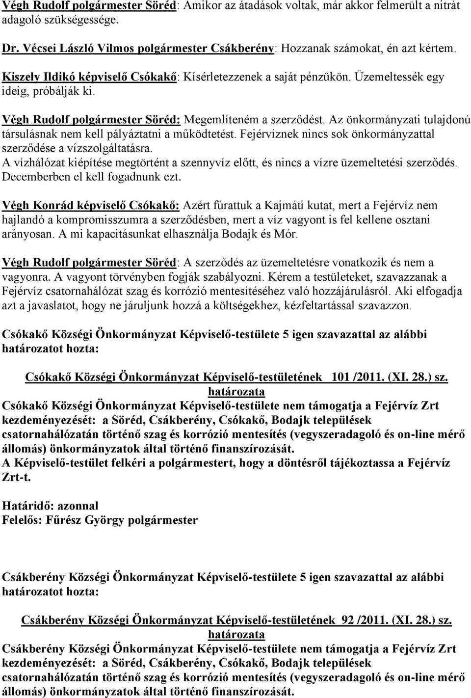 Az önkormányzati tulajdonú társulásnak nem kell pályáztatni a működtetést. Fejérvíznek nincs sok önkormányzattal szerződése a vízszolgáltatásra.