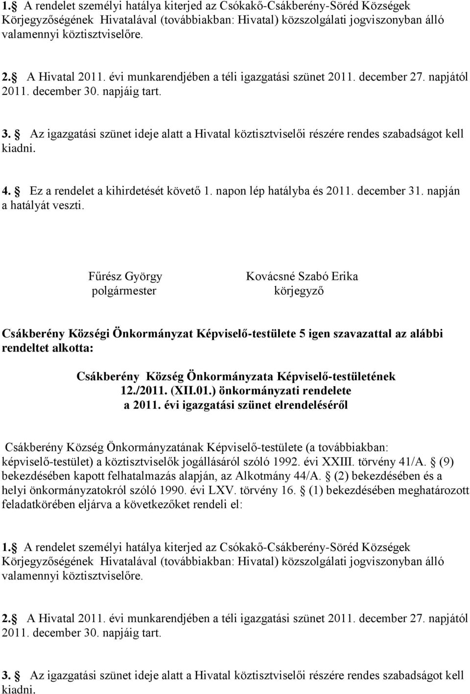 . napjáig tart. 3. Az igazgatási szünet ideje alatt a Hivatal köztisztviselői részére rendes szabadságot kell kiadni. 4. Ez a rendelet a kihirdetését követő 1. napon lép hatályba és 2011. december 31.