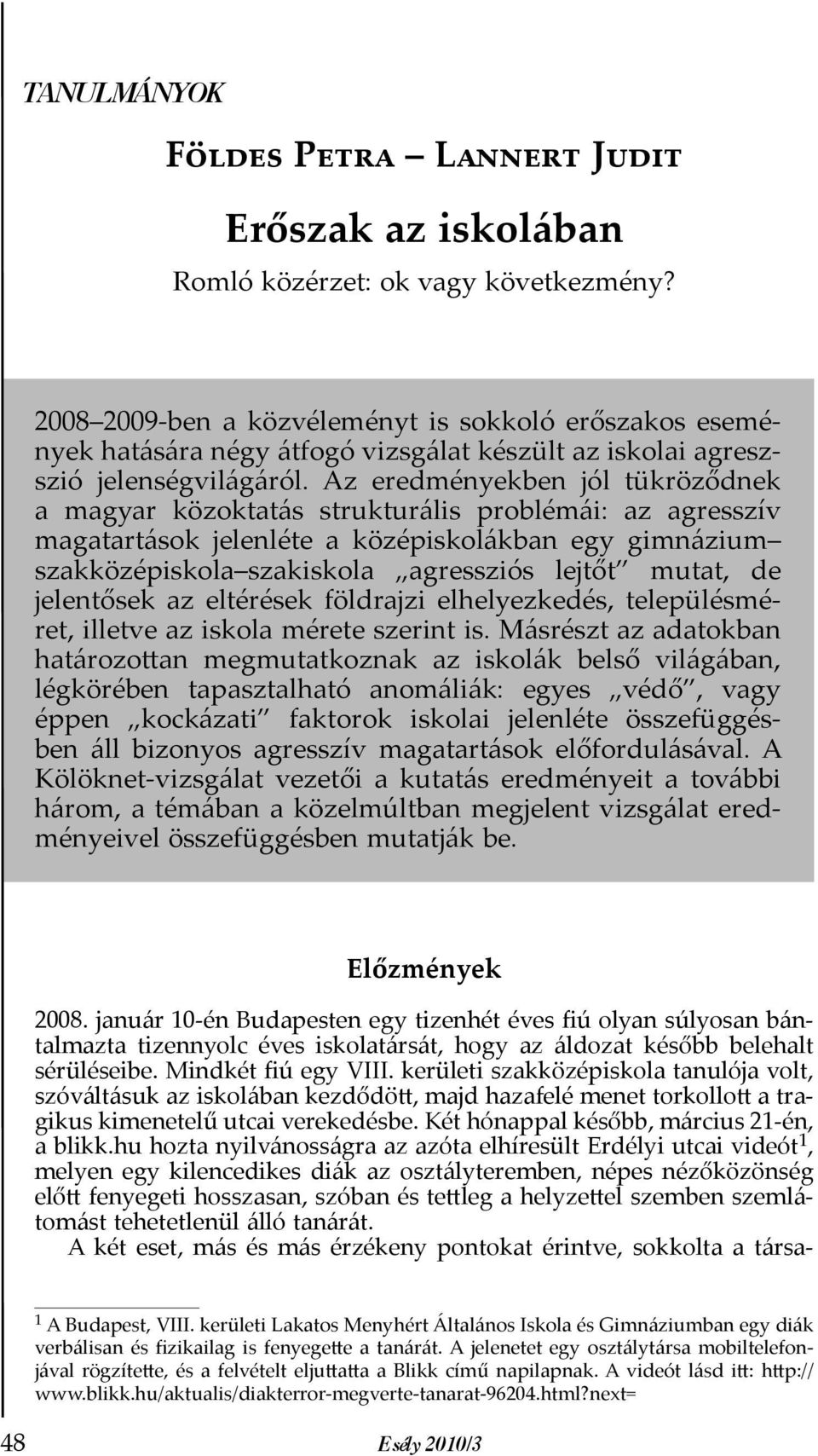 Az eredményekben jól tükröződnek a magyar közoktatás strukturális problémái: az agresszív magatartások jelenléte a középiskolákban egy gimnázium szakközépiskola szakiskola agressziós lejtőt mutat, de