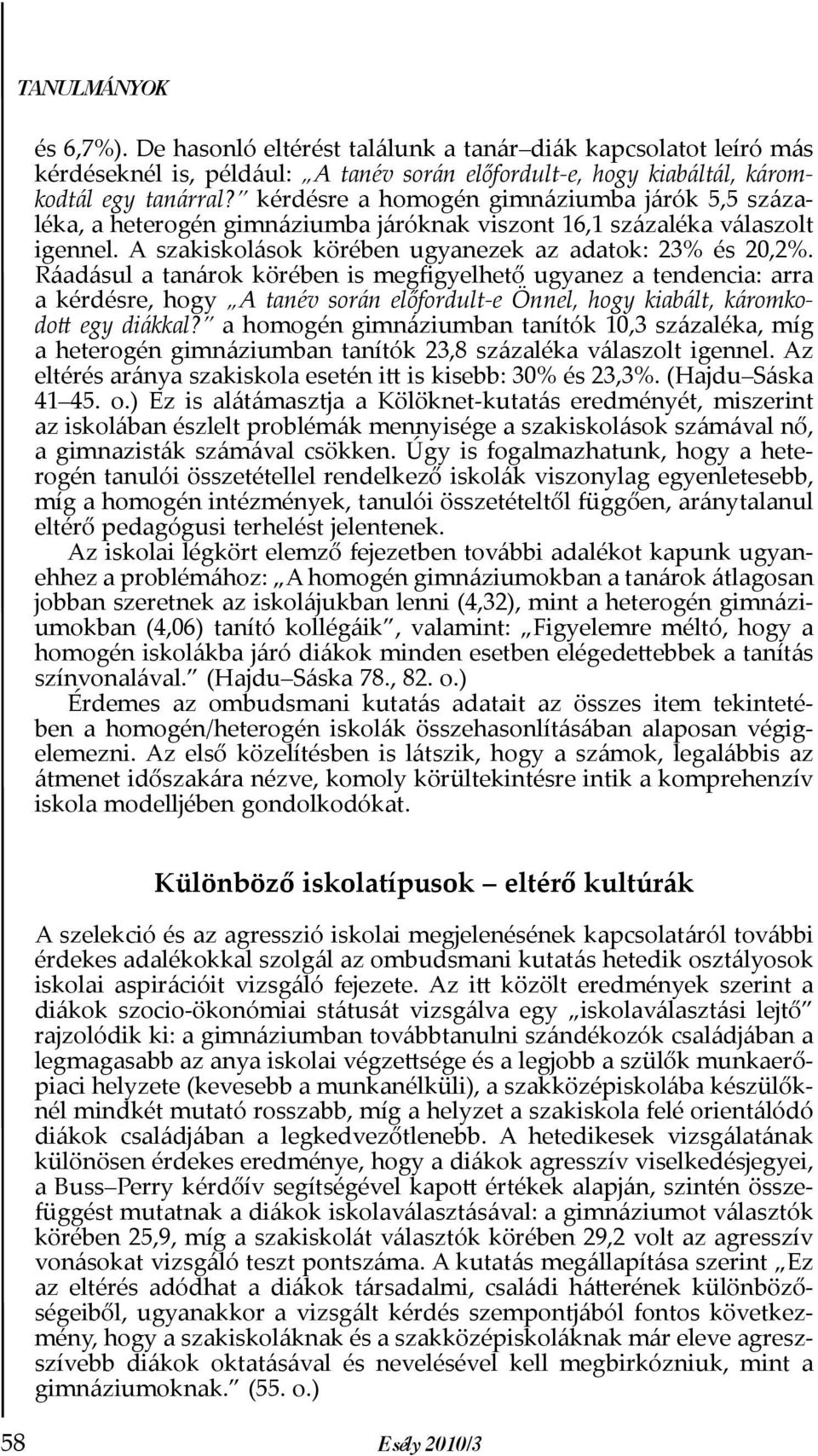 Ráadásul a tanárok körében is megfigyelhető ugyanez a tendencia: arra a kérdésre, hogy A tanév során előfordult-e Önnel, hogy kiabált, káromkodott egy diákkal?