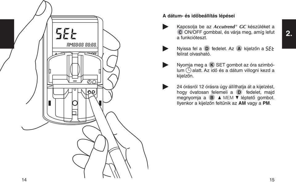 Nyomja meg a K SET gombot az óra szimbólum alatt. Az idô és a dátum villogni kezd a kijelzôn.