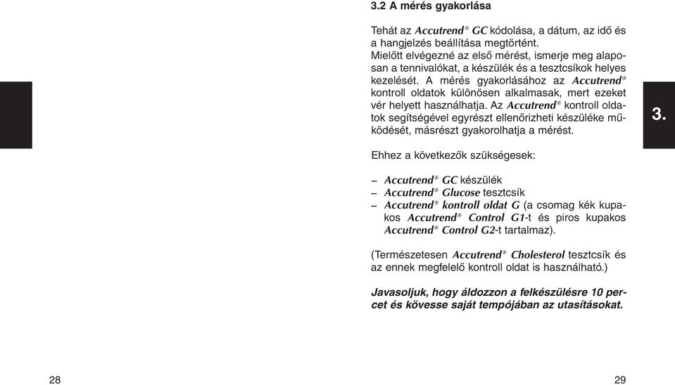 A mérés gyakorlásához az Accutrend kontroll oldatok különösen alkalmasak, mert ezeket vér helyett használhatja.