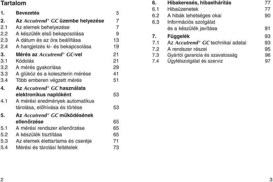 Az Accutrend GC használata elektronikus naplóként 53 4.1 A mérési eredmények automatikus tárolása, elôhívása és törlése 53 5. Az Accutrend GC mûködésének ellenôrzése 65 5.