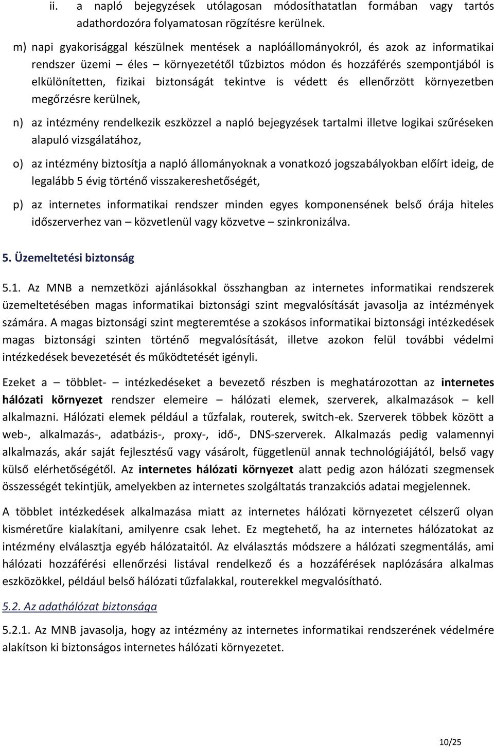 biztonságát tekintve is védett és ellenőrzött környezetben megőrzésre kerülnek, n) az intézmény rendelkezik eszközzel a napló bejegyzések tartalmi illetve logikai szűréseken alapuló vizsgálatához, o)