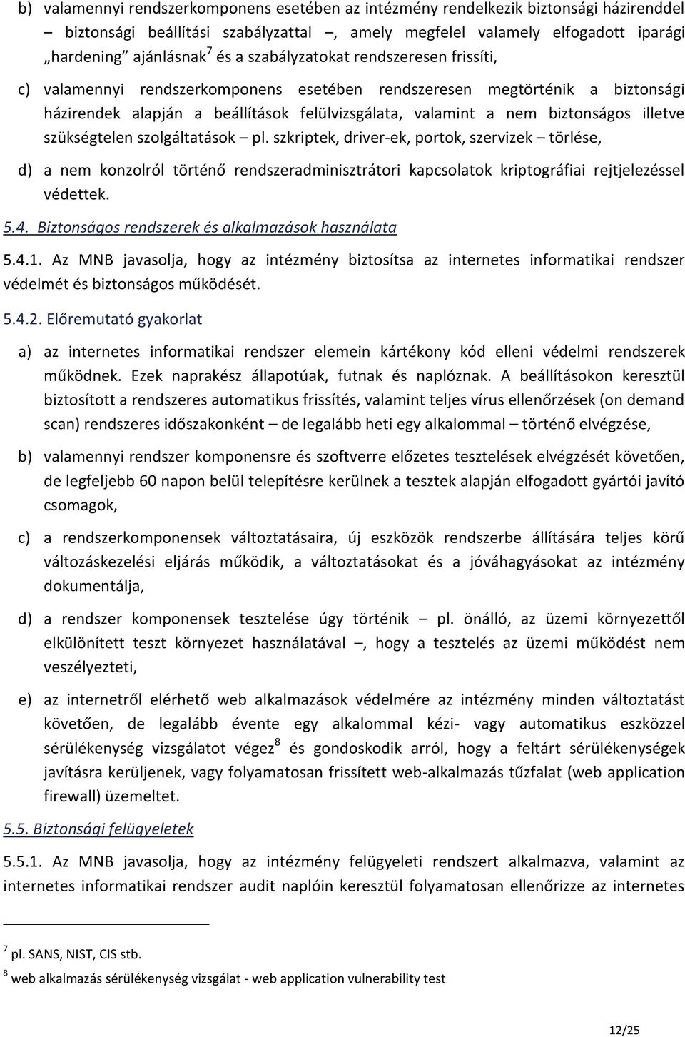 illetve szükségtelen szolgáltatások pl. szkriptek, driver-ek, portok, szervizek törlése, d) a nem konzolról történő rendszeradminisztrátori kapcsolatok kriptográfiai rejtjelezéssel védettek. 5.4.