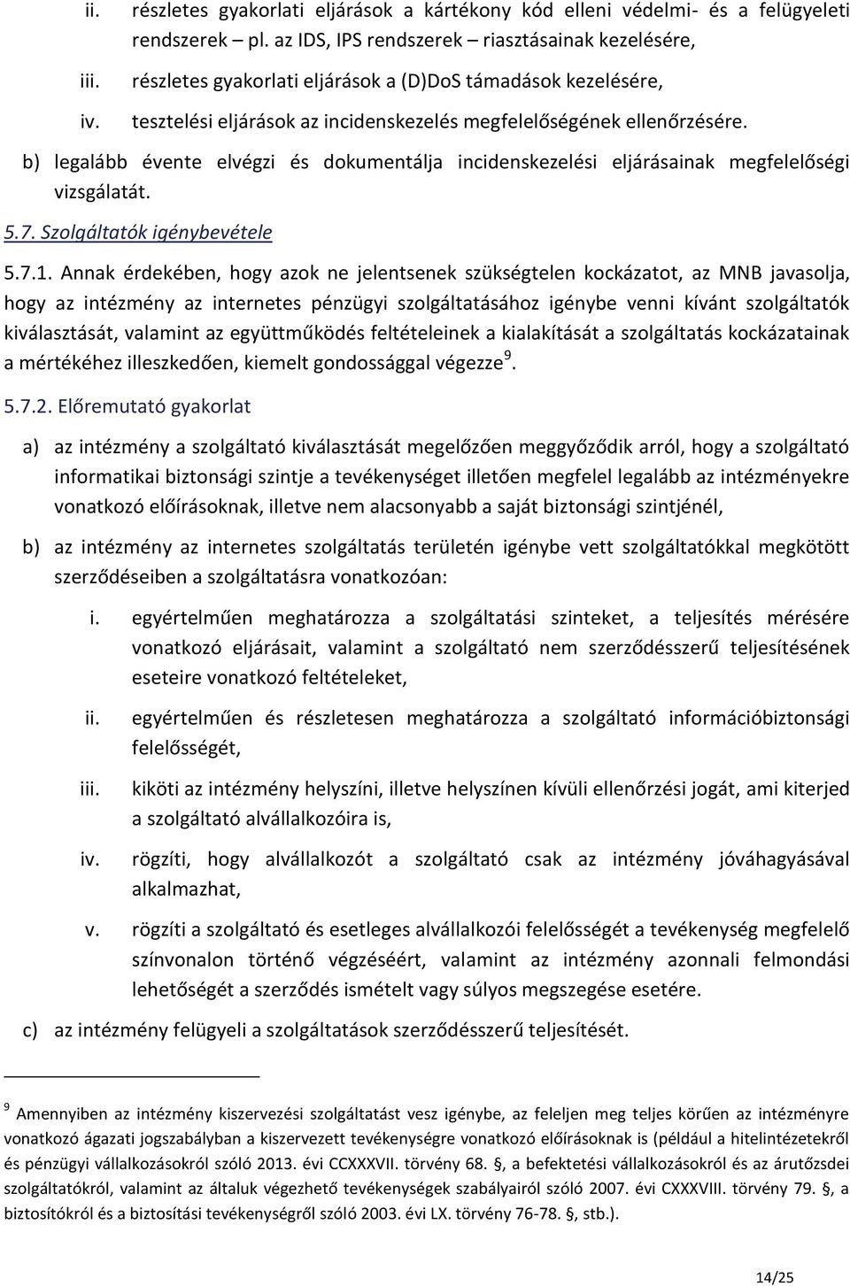 b) legalább évente elvégzi és dokumentálja incidenskezelési eljárásainak megfelelőségi vizsgálatát. 5.7. Szolgáltatók igénybevétele 5.7.1.