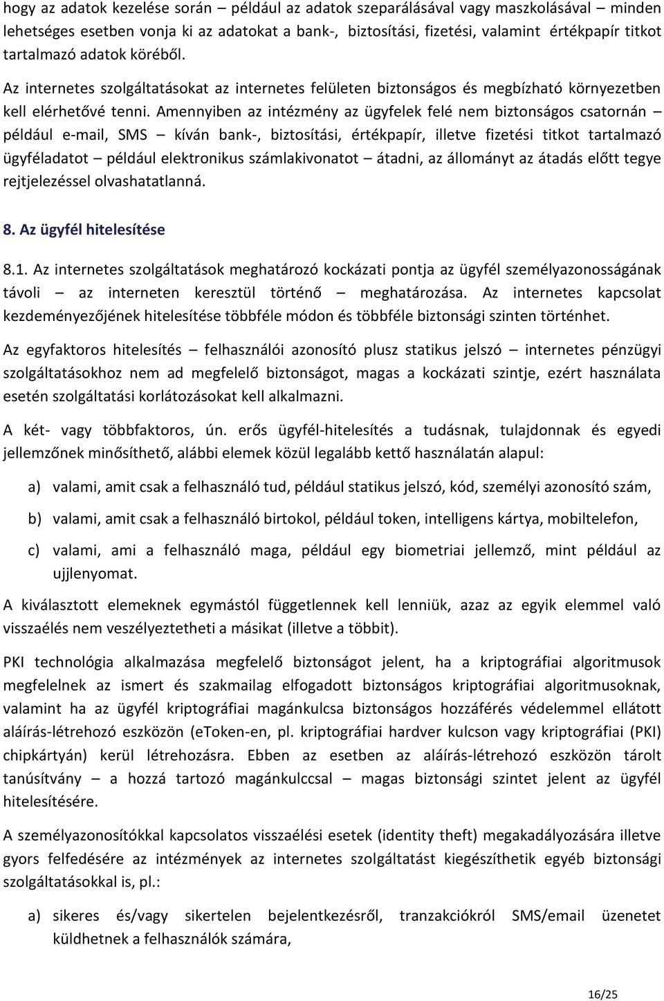 Amennyiben az intézmény az ügyfelek felé nem biztonságos csatornán például e-mail, SMS kíván bank-, biztosítási, értékpapír, illetve fizetési titkot tartalmazó ügyféladatot például elektronikus