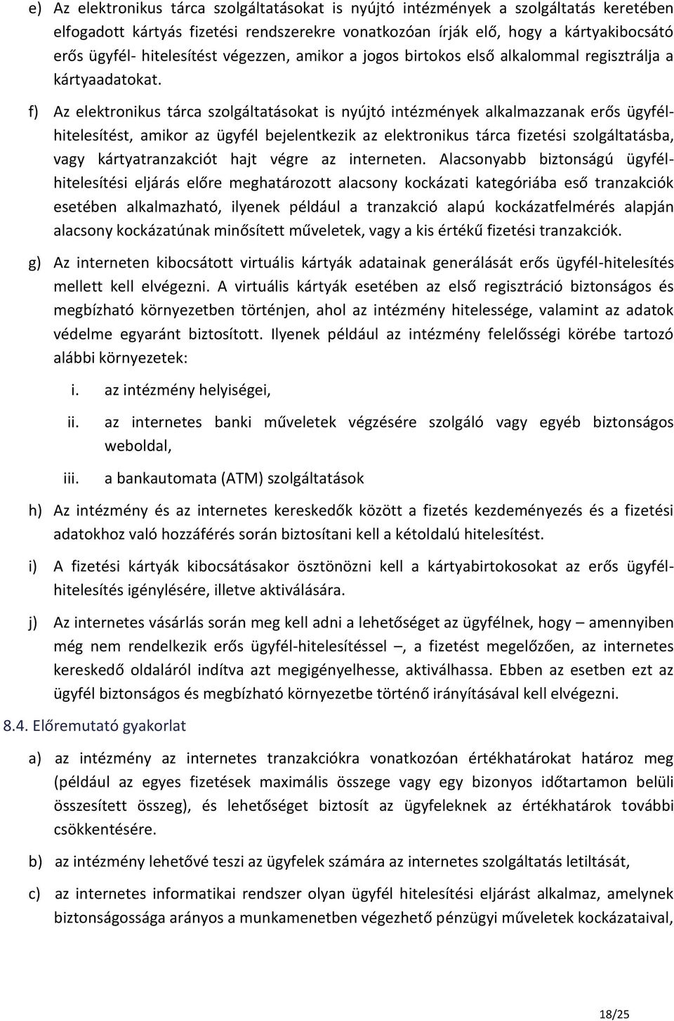 f) Az elektronikus tárca szolgáltatásokat is nyújtó intézmények alkalmazzanak erős ügyfélhitelesítést, amikor az ügyfél bejelentkezik az elektronikus tárca fizetési szolgáltatásba, vagy