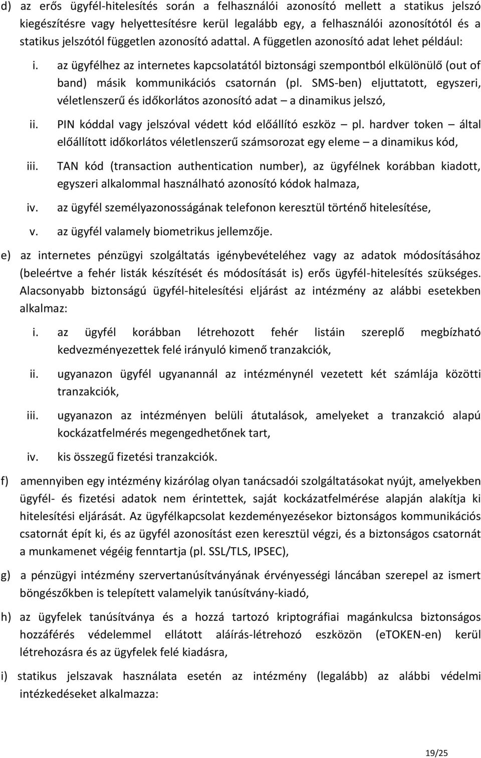 SMS-ben) eljuttatott, egyszeri, véletlenszerű és időkorlátos azonosító adat a dinamikus jelszó, ii. iii. iv. PIN kóddal vagy jelszóval védett kód előállító eszköz pl.