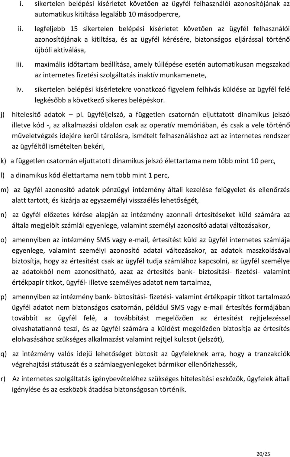 beállítása, amely túllépése esetén automatikusan megszakad az internetes fizetési szolgáltatás inaktív munkamenete, sikertelen belépési kísérletekre vonatkozó figyelem felhívás küldése az ügyfél felé