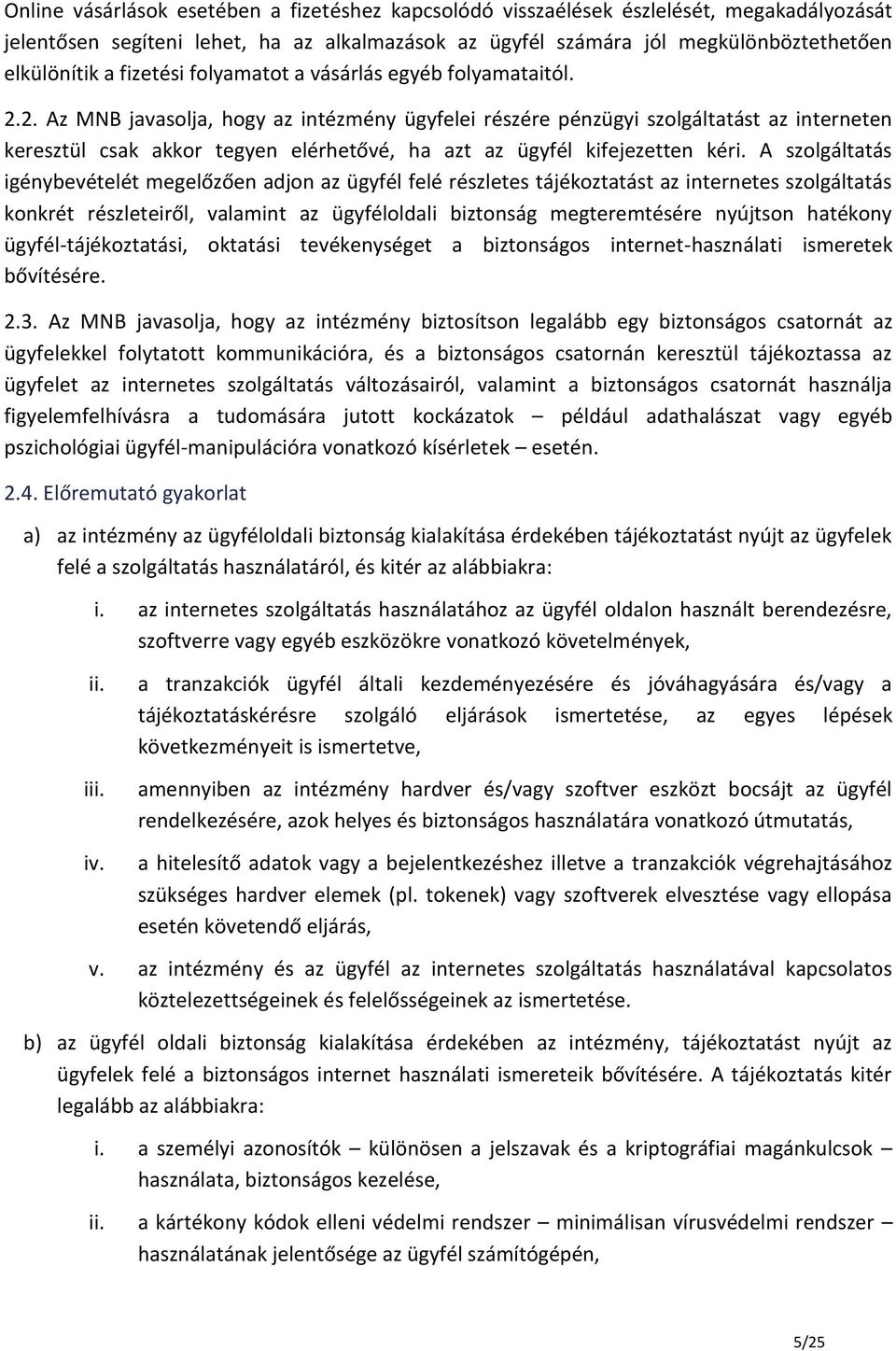 2. Az MNB javasolja, hogy az intézmény ügyfelei részére pénzügyi szolgáltatást az interneten keresztül csak akkor tegyen elérhetővé, ha azt az ügyfél kifejezetten kéri.