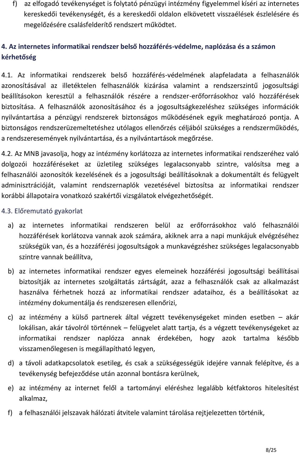 Az informatikai rendszerek belső hozzáférés-védelmének alapfeladata a felhasználók azonosításával az illetéktelen felhasználók kizárása valamint a rendszerszintű jogosultsági beállításokon keresztül