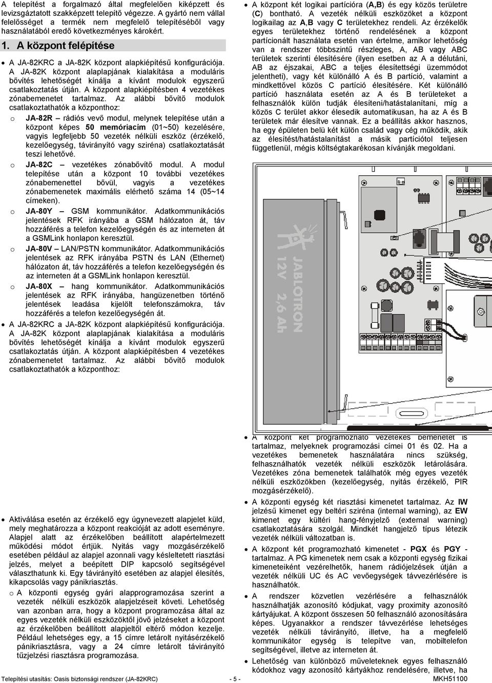 A központ felépítése A JA-82KRC a JA-82K központ alapkiépítésű konfigurációja.