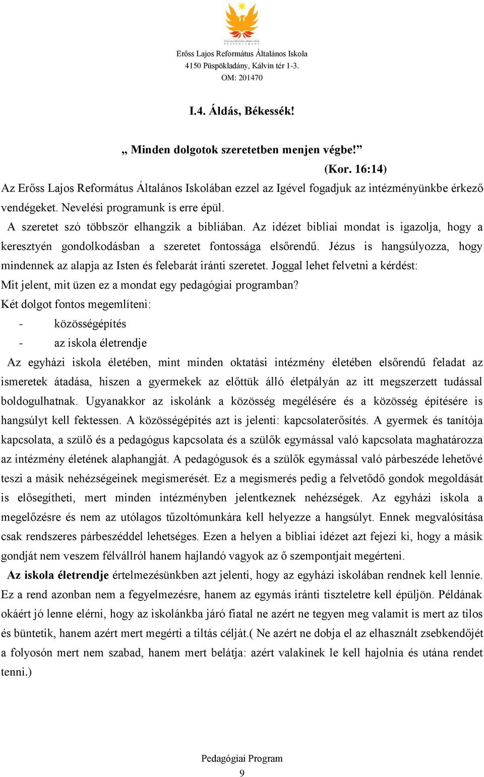 Jézus is hangsúlyozza, hogy mindennek az alapja az Isten és felebarát iránti szeretet. Joggal lehet felvetni a kérdést: Mit jelent, mit üzen ez a mondat egy pedagógiai programban?