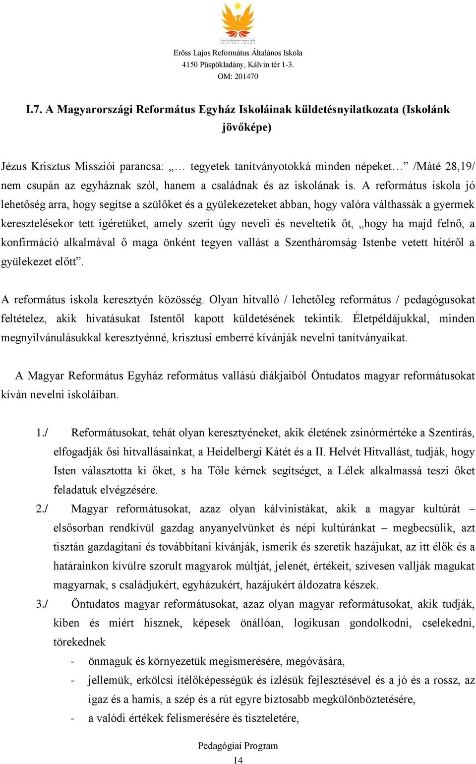 A református iskola jó lehetőség arra, hogy segítse a szülőket és a gyülekezeteket abban, hogy valóra válthassák a gyermek keresztelésekor tett ígéretüket, amely szerit úgy neveli és neveltetik őt,