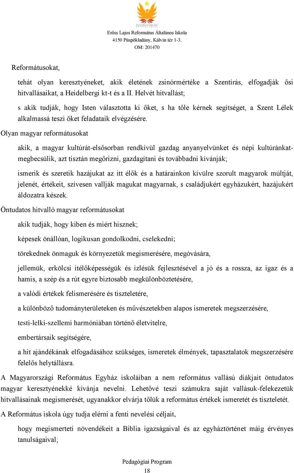 Olyan magyar reformátusokat akik, a magyar kultúrát-elsősorban rendkívül gazdag anyanyelvünket és népi kultúránkatmegbecsülik, azt tisztán megőrizni, gazdagítani és továbbadni kívánják; ismerik és